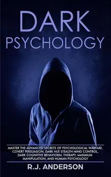 Dark Psychology: Master the Advanced Secrets of Psychological Warfare, Covert Persuasion, Dark NLP, Stealth Mind Control, Dark Cognitiv, Paperback/R. J. Anderson