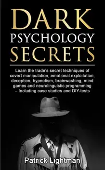 Dark Psychology Secrets: Learn the trade's secret techniques of covert manipulation, emotional exploitation, deception, hypnotism, brainwashing, Paperback/Patrick D. Lightman