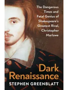 Dark Renaissance: The Dangerous Times and Fatal Genius of Shakespeare's Greatest Rival, Christopher Marlowe, Paperback/Stephen Greenblatt