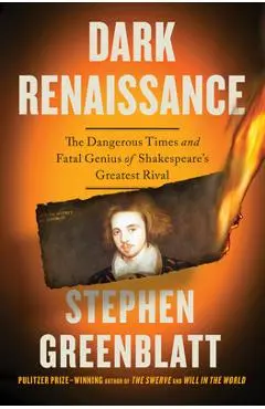 Dark Renaissance: The Dangerous Times and Fatal Genius of Shakespeare's Greatest Rival - Stephen Greenblatt