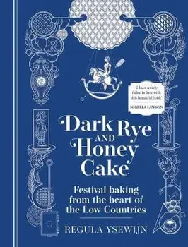 Dark Rye and Honey Cake. Festival baking from the heart of the Low Countries, Hardback/Regula Ysewijn