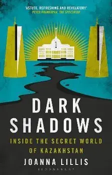 Dark Shadows. Inside the Secret World of Kazakhstan, 2 ed, Paperback/Joanna Lillis