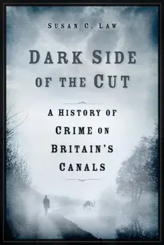 Dark Side of the Cut. A History of Crime on Britain's Canals, Hardback/Susan Law