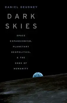 Dark Skies. Space Expansionism, Planetary Geopolitics, and the Ends of Humanity, Paperback/***