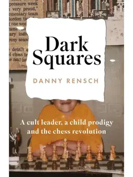 Dark Squares: A cult leader, a child prodigy and the chess revolution, Paperback/Danny Rensch
