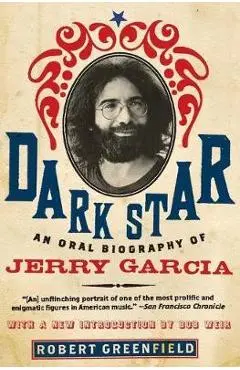 Dark Star: An Oral Biography of Jerry Garcia - Robert Greenfield