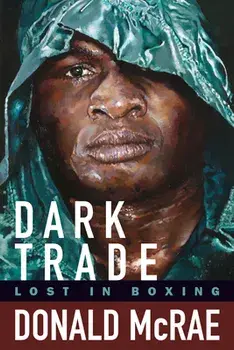 Dark Trade: Lost in Boxing: Lost in Boxing, Hardcover/Donald McRae
