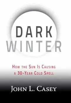 Dark Winter: How the Sun Is Causing a 30-Year Cold Spell, Hardcover/John L. Casey