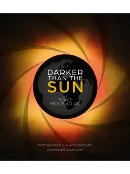 Darker than the Sun. An Atlas of James Bond Movie Locations, Hardback/Ajay Chowdhury