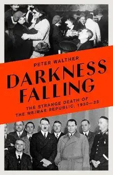 Darkness Falling. The Strange Death of the Weimar Republic, 1930-33, Paperback/Peter Walther