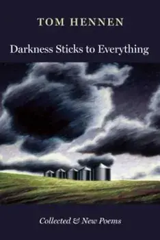 Darkness Sticks to Everything: Collected and New Poems, Paperback/Tom Hennen