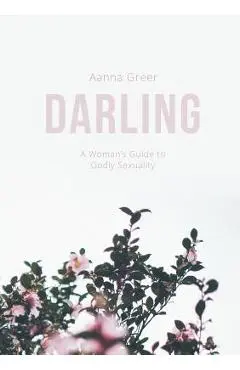 Darling: A Woman's Guide to Godly Sexuality - Aanna Greer