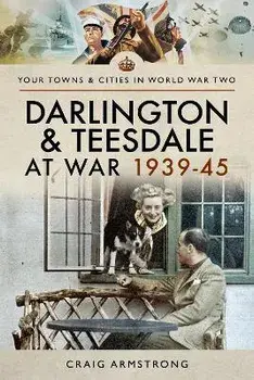 Darlington and Teesdale at War 1939-45, Paperback/Craig Armstrong