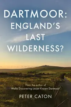 Dartmoor: England's Last Wilderness?, Paperback/Peter Caton