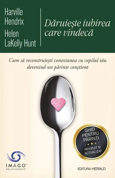 Daruieste iubirea care vindeca. Cum sa reconstruiesti conexiunea cu copilul tau devenind un parinte constient