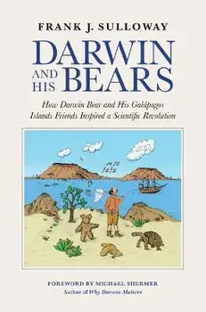 Darwin and His Bears: How Darwin Bear and His Galápagos Islands Friends Inspired a Scientific Revolution, Hardcover/Frank J. Sulloway