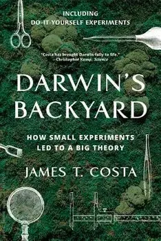 Darwin's Backyard: How Small Experiments Led to a Big Theory, Paperback/James T. Costa