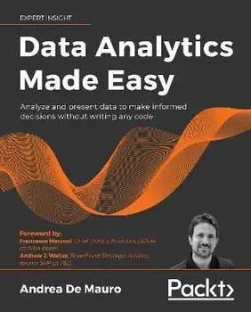 Data Analytics Made Easy: Analyze and present data to make informed decisions without writing any code, Paperback/Andrea De Mauro