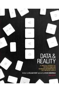 Data and Reality: A Timeless Perspective on Perceiving and Managing Information in Our Imprecise World, 3rd Edition - William Kent