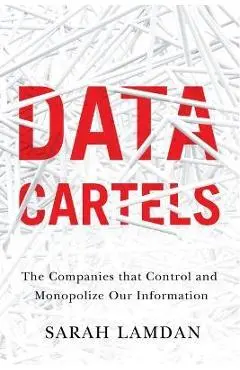 Data Cartels: The Companies That Control and Monopolize Our Information - Sarah Lamdan
