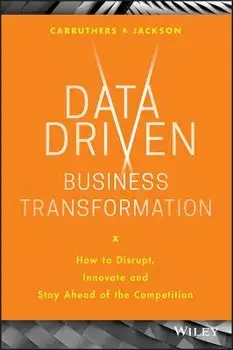 Data Driven Business Transformation: How to Disrupt, Innovate and Stay Ahead of the Competition, Hardcover/Peter Jackson