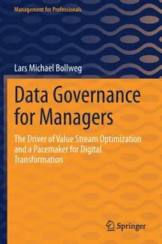 Data Governance for Managers. The Driver of Value Stream Optimization and a Pacemaker for Digital Transformation, 1st ed. 2022, Paperback/Lars Michael Bollweg