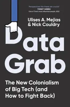 Data Grab. The new Colonialism of Big Tech and how to fight back, Hardback/Nick Couldry