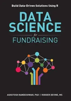 Data Science for Fundraising: Build Data-Driven Solutions Using R, Paperback/Ashutosh R. Nandeshwar