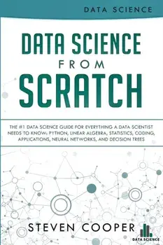 Data Science From Scratch: The #1 Data Science Guide For Everything A Data Scientist Needs To Know: Python, Linear Algebra, Statistics, Coding, A, Paperback/Steven Cooper