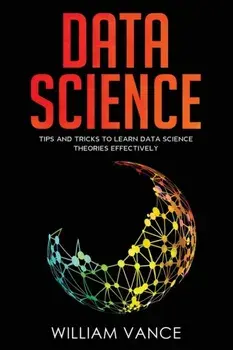 Data Science: Tips and Tricks to Learn Data Science Theories Effectively, Paperback/William Vance