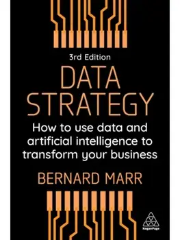 Data Strategy. How to Use Data and Artificial Intelligence to Transform Your Business, 3 Revised edition, Paperback/Bernard Marr