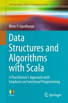 Data Structures and Algorithms with Scala. A Practitioner's Approach with Emphasis on Functional Programming, 1st ed. 2019, Paperback/Bhim P. Upadhyaya