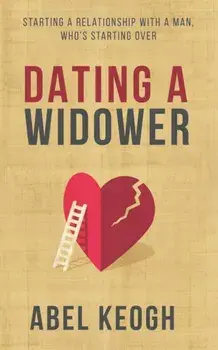 Dating a Widower: Starting a Relationship with a Man Who's Starting Over, Paperback/Abel Keogh