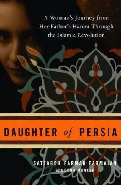 Daughter of Persia: A Woman's Journey from Her Father's Harem Through the Islamic Revolution - Sattareh Farman Farmaian