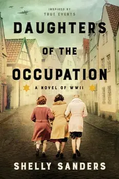 Daughters of the Occupation: A Novel of WWII, Paperback/Shelly Sanders
