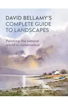 David Bellamy's Complete Guide to Landscapes: Painting the Natural World in Watercolour - David Bellamy