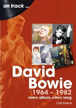 David Bowie 1964 to 1982 On Track. Every Album, Every Song, Paperback/Carl Ewens