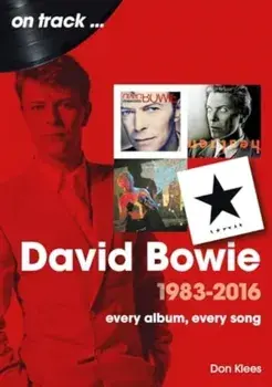 David Bowie 1983 to 2016 On Track. Every Album, Every Song, Paperback/Don Klees