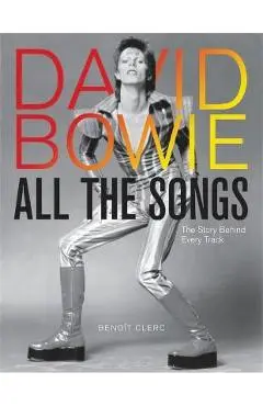 David Bowie All the Songs: The Story Behind Every Track - Beno�t Clerc