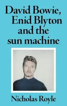 David Bowie, Enid Blyton and the Sun Machine, Paperback/Nicholas Royle