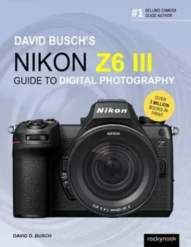 David Busch's Nikon Z6 III Guide to Digital Photography?, Paperback/David Busch