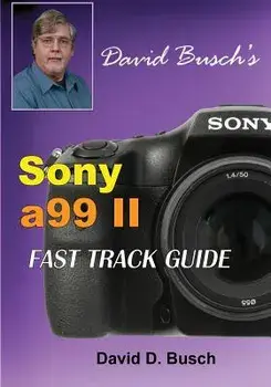 David Busch's Sony Alpha A99 II Fast Track Guide, Paperback/David Busch