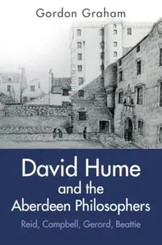 David Hume and the Aberdeen Philosophers. Reid, Campbell, Gerard, Beattie, Hardback/Gordon Graham