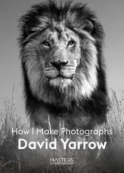 David Yarrow. How I Make Photographs, Paperback/David Yarrow