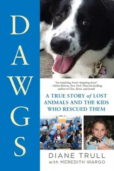 Dawgs: A True Story of Lost Animals and the Kids Who Rescued Them, Paperback/Diane Trull