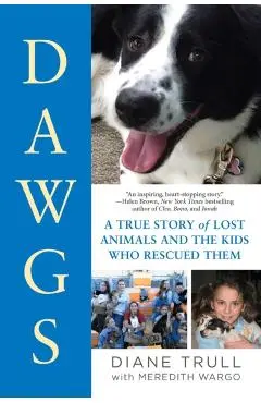 Dawgs: A True Story of Lost Animals and the Kids Who Rescued Them - Diane Trull
