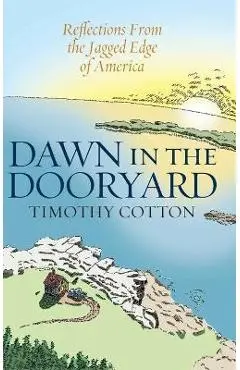 Dawn in the Dooryard: Reflections from the Jagged Edge of America - Timothy Cotton