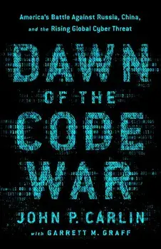 Dawn of the Code War: America's Battle Against Russia, China, and the Rising Global Cyber Threat, Paperback/John P. Carlin