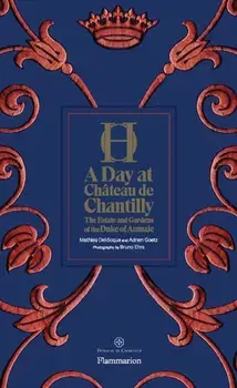 Day at Chateau de Chantilly. The Estate and Gardens of the Duke of Aumale, Hardback/Mathieu Deldicque