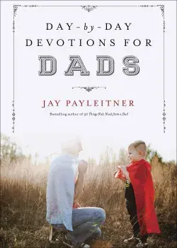 Day-By-Day Devotions for Dads, Hardcover/Jay Payleitner